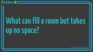 What can fill a room but takes no space?